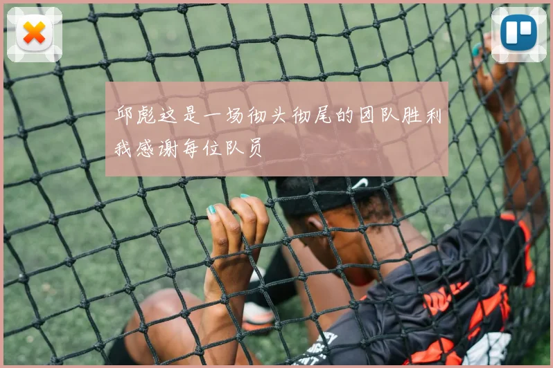 邱彪这是一场彻头彻尾的团队胜利我感谢每位队员